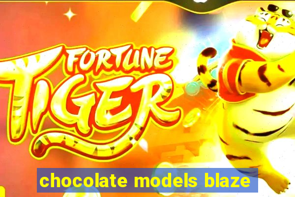 chocolate models blaze